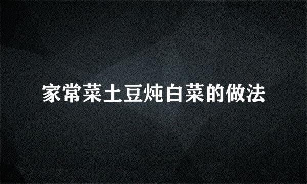 家常菜土豆炖白菜的做法