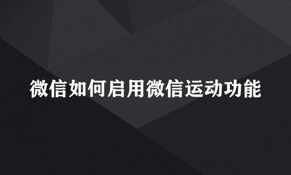 微信如何启用微信运动功能