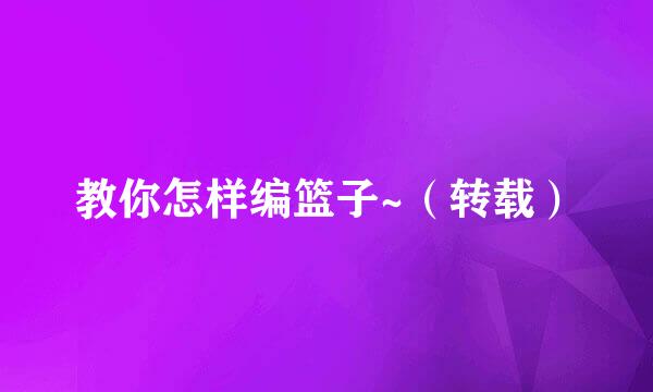 教你怎样编篮子~（转载）