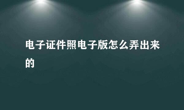 电子证件照电子版怎么弄出来的
