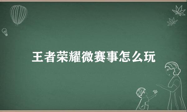 王者荣耀微赛事怎么玩