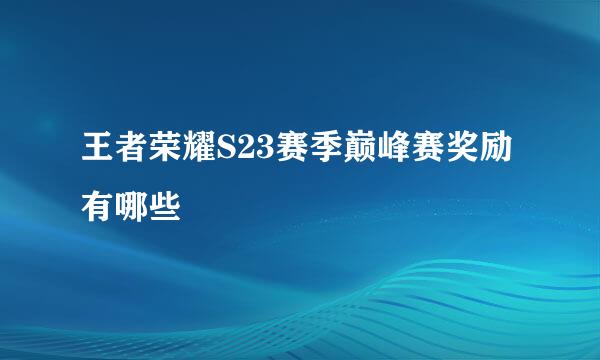王者荣耀S23赛季巅峰赛奖励有哪些