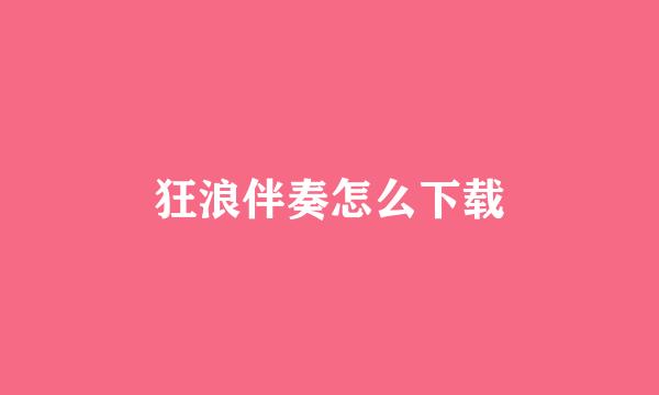 狂浪伴奏怎么下载