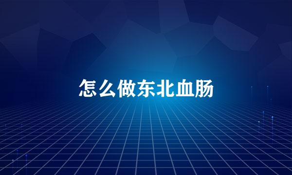 怎么做东北血肠