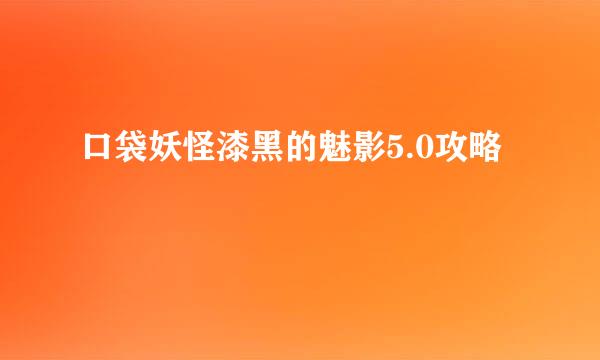 口袋妖怪漆黑的魅影5.0攻略