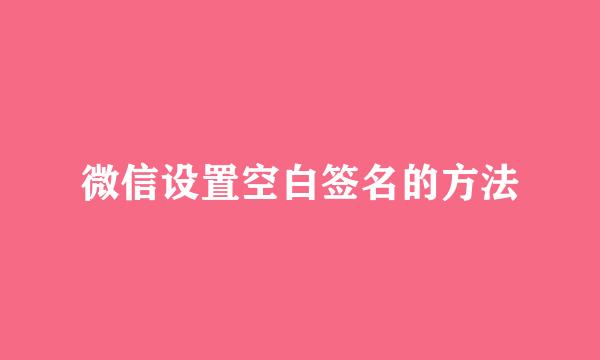 微信设置空白签名的方法