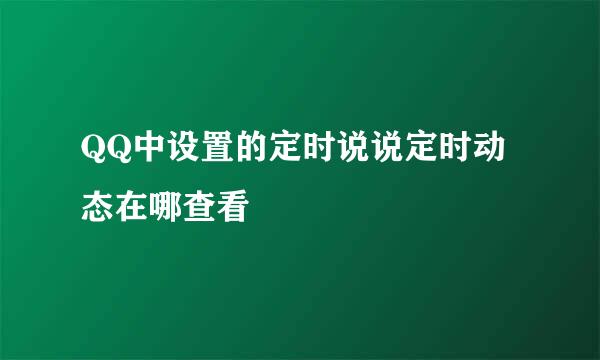 QQ中设置的定时说说定时动态在哪查看