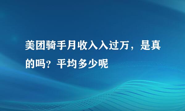 美团骑手月收入入过万，是真的吗？平均多少呢