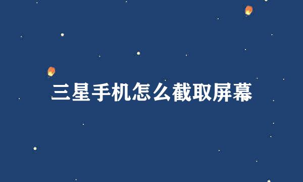 三星手机怎么截取屏幕
