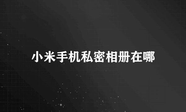 小米手机私密相册在哪