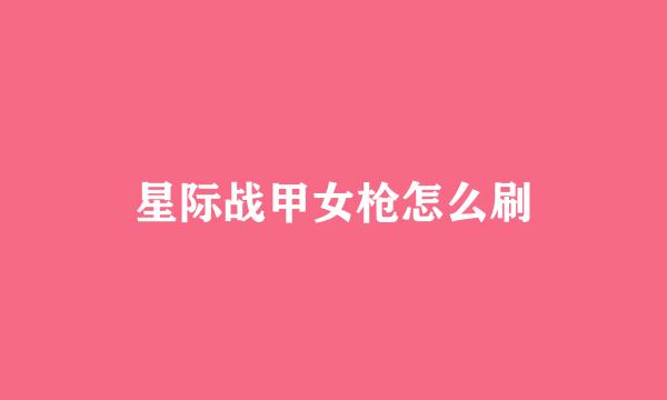 星际战甲女枪怎么刷