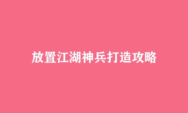 放置江湖神兵打造攻略