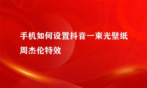 手机如何设置抖音一束光壁纸周杰伦特效