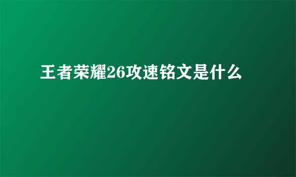 王者荣耀26攻速铭文是什么