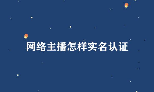 网络主播怎样实名认证
