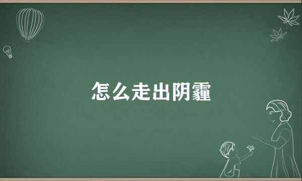 怎么走出阴霾