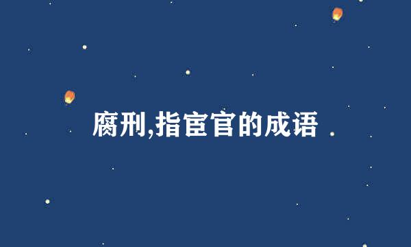 腐刑,指宦官的成语
