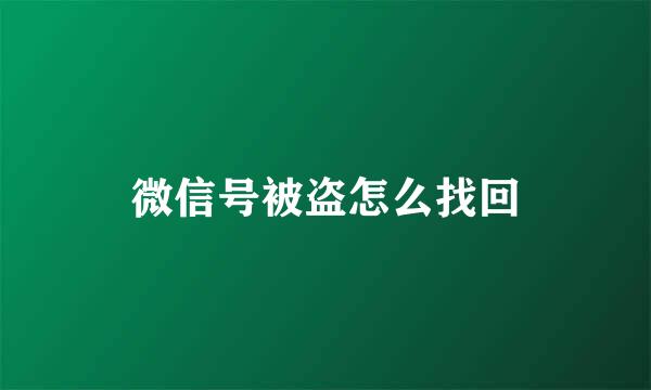 微信号被盗怎么找回