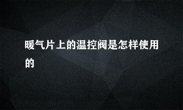暖气片上的温控阀是怎样使用的
