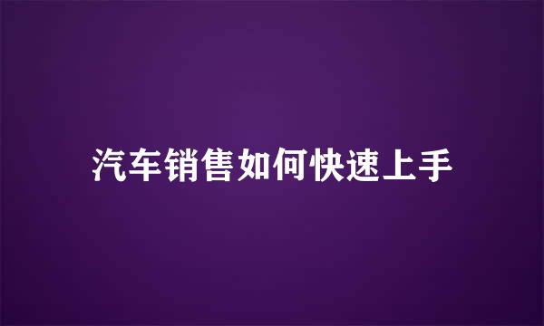 汽车销售如何快速上手