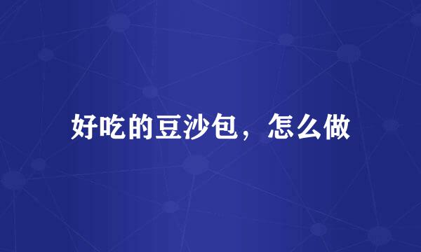 好吃的豆沙包，怎么做