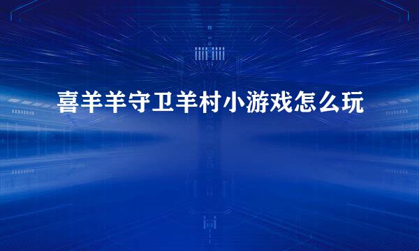 喜羊羊守卫羊村小游戏怎么玩