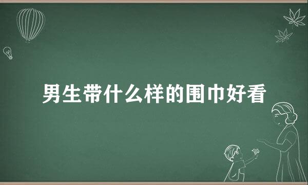 男生带什么样的围巾好看
