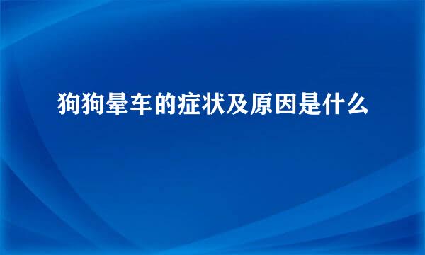 狗狗晕车的症状及原因是什么