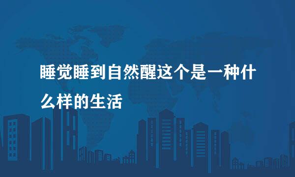 睡觉睡到自然醒这个是一种什么样的生活