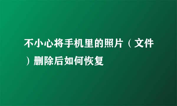 不小心将手机里的照片（文件）删除后如何恢复