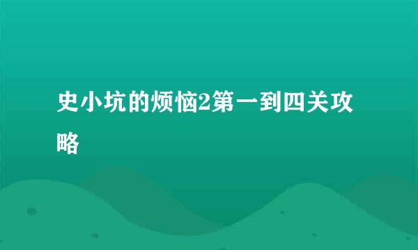 史小坑的烦恼2第一到四关攻略