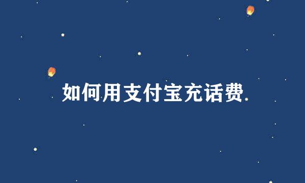 如何用支付宝充话费