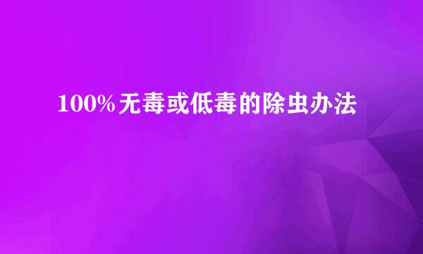 100%无毒或低毒的除虫办法