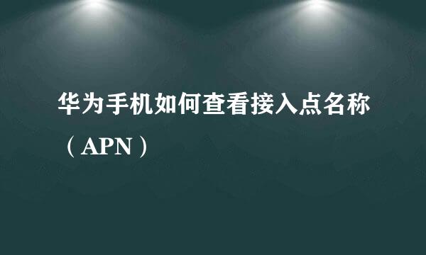华为手机如何查看接入点名称（APN）