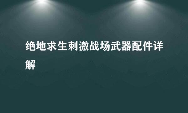 绝地求生刺激战场武器配件详解