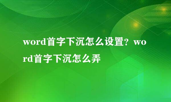word首字下沉怎么设置？word首字下沉怎么弄