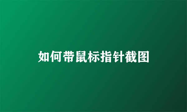 如何带鼠标指针截图
