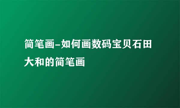 简笔画-如何画数码宝贝石田大和的简笔画