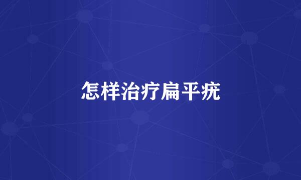 怎样治疗扁平疣