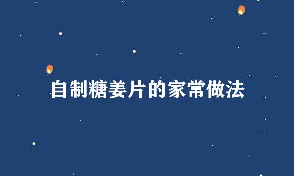 自制糖姜片的家常做法
