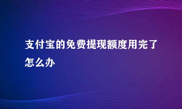 支付宝的免费提现额度用完了怎么办