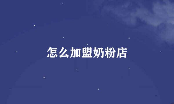 怎么加盟奶粉店