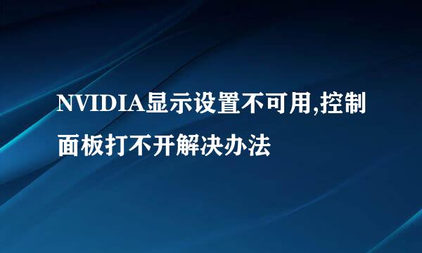 NVIDIA显示设置不可用,控制面板打不开解决办法