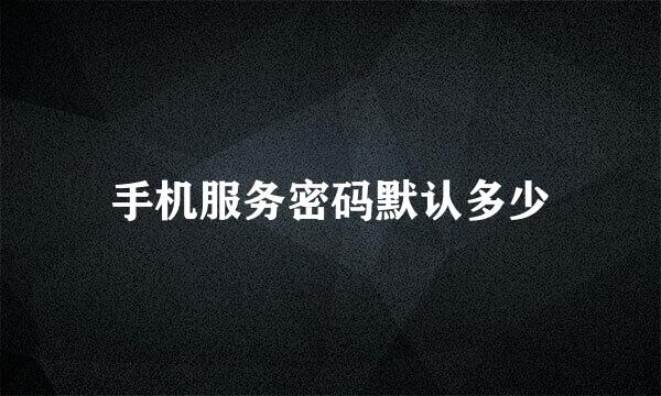 手机服务密码默认多少