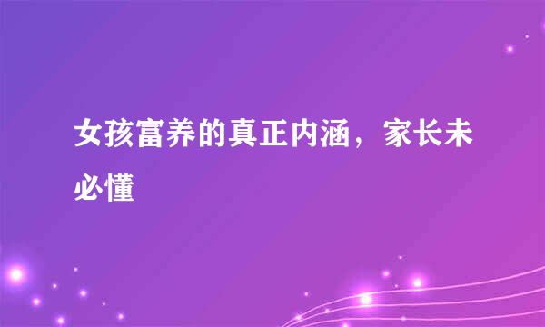 女孩富养的真正内涵，家长未必懂