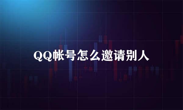 QQ帐号怎么邀请别人