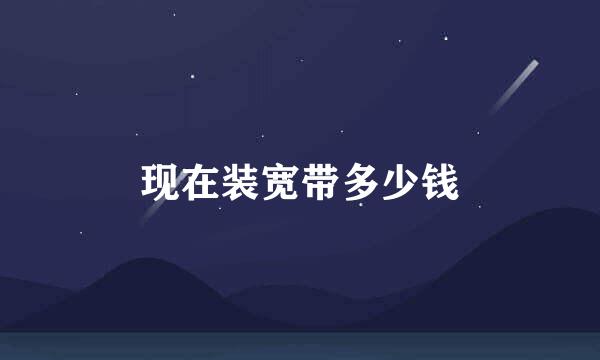现在装宽带多少钱