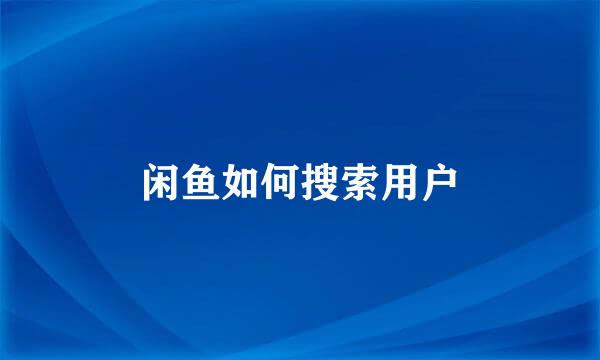 闲鱼如何搜索用户