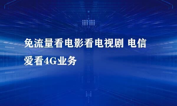 免流量看电影看电视剧 电信爱看4G业务