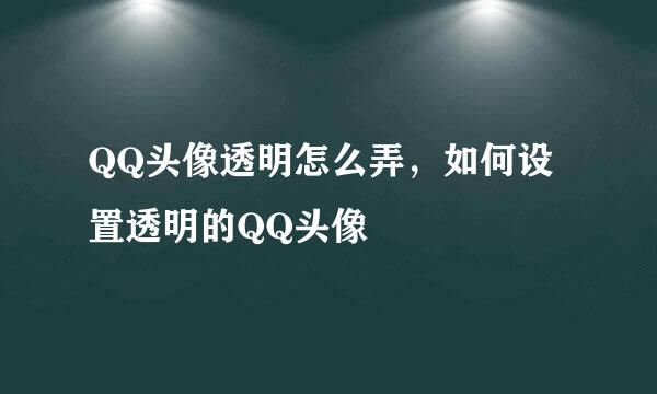 QQ头像透明怎么弄，如何设置透明的QQ头像
